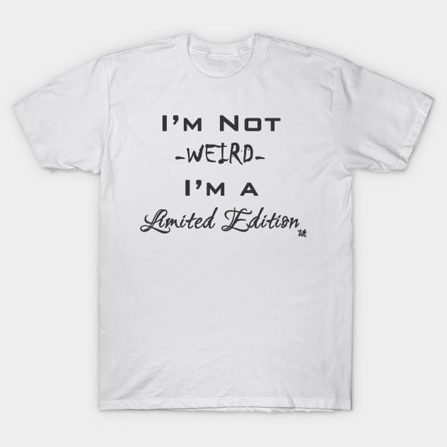 I'm Not Weird - I'm a Limited Edition T-Shirt by tdkenterprises